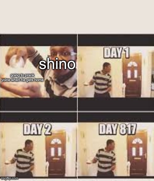 Legends say he’s still waiting.. | shino; going to prank yoine when he gets home | made w/ Imgflip meme maker