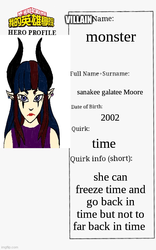 meme4 | VILLAIN; monster; sanakee galatee Moore; 2002; time; she can freeze time and go back in time but not to far back in time | image tagged in mha hero profile,mha | made w/ Imgflip meme maker