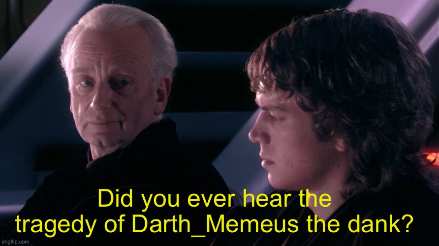 Did you ever hear the tragedy of Darth_Memeus the dank? | made w/ Imgflip meme maker