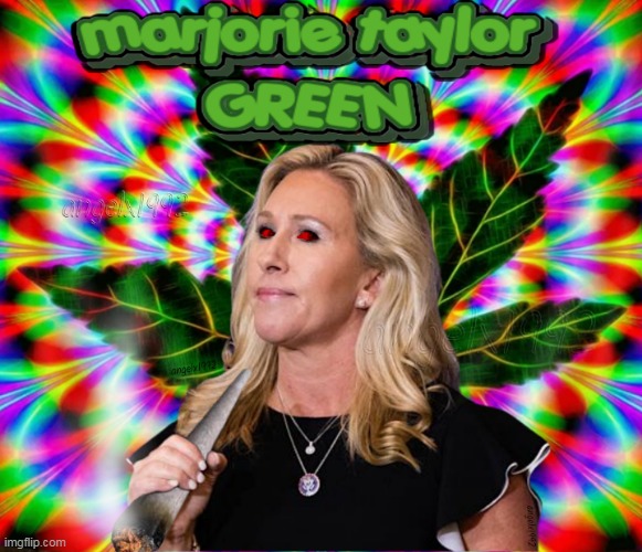 image tagged in marjorie taylor greene,green day,marijuana,qanon cult,clown car republicans,cannabis | made w/ Imgflip meme maker