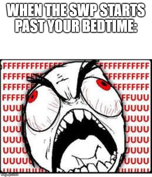 I live in spain without the s. | WHEN THE SWP STARTS PAST YOUR BEDTIME: | image tagged in fuuuuuuu | made w/ Imgflip meme maker