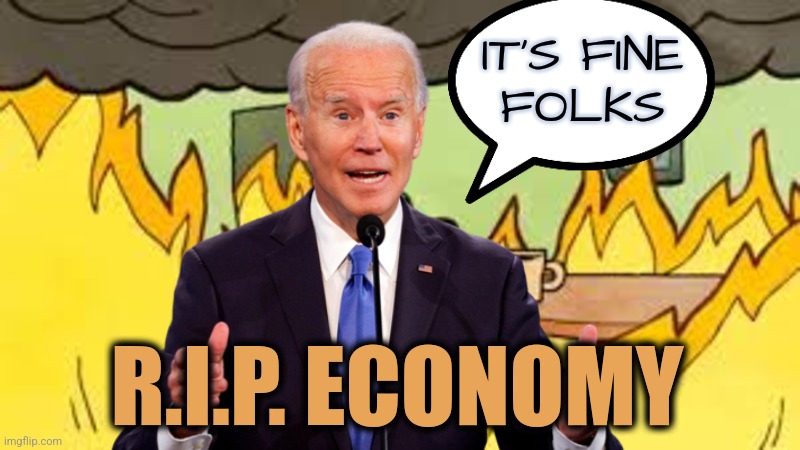 R.I.P. Economy | IT'S FINE
FOLKS; R.I.P. ECONOMY | image tagged in funny,memes,this is fine,joe biden,liberals,economy | made w/ Imgflip meme maker