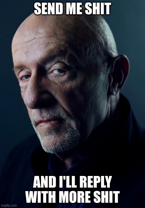 Breaking bad mike | SEND ME SHIT; AND I'LL REPLY WITH MORE SHIT | made w/ Imgflip meme maker