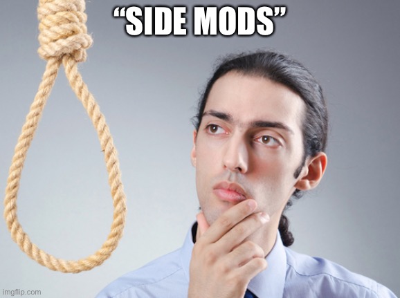 noose | “SIDE MODS” | image tagged in noose | made w/ Imgflip meme maker