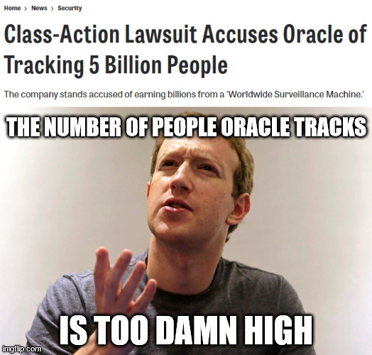 A Facebook Challenger Appears | THE NUMBER OF PEOPLE ORACLE TRACKS; IS TOO DAMN HIGH | image tagged in what makes you think | made w/ Imgflip meme maker