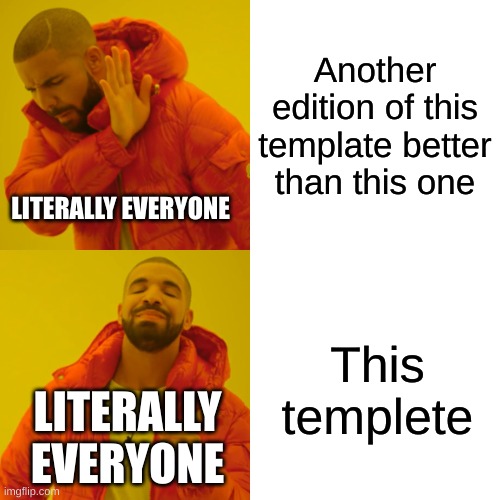 Why This Template | Another edition of this template better than this one; LITERALLY EVERYONE; This templete; LITERALLY EVERYONE | image tagged in memes,drake hotline bling | made w/ Imgflip meme maker