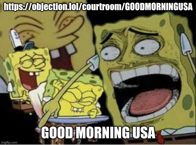 american moment | https://objection.lol/courtroom/GOODMORNINGUSA; GOOD MORNING USA | image tagged in memes,funny,sponge bob laughing,good morning usa,american dad,ye | made w/ Imgflip meme maker