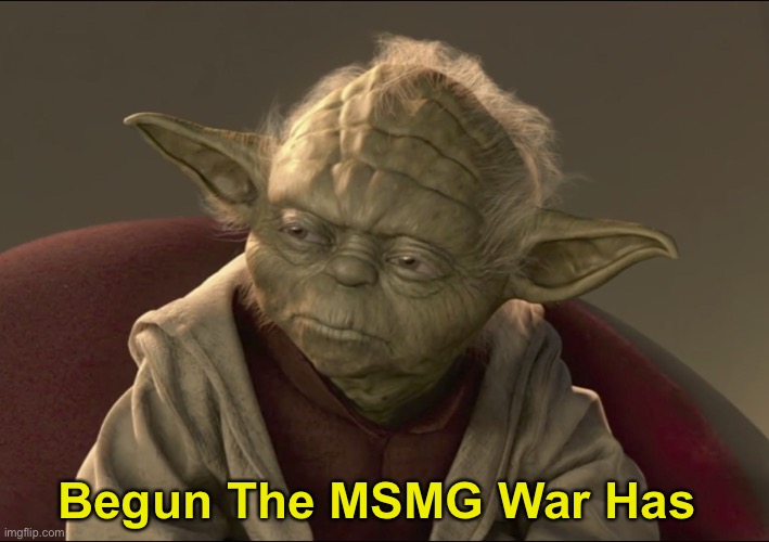 Yoda Begun The Clone War Has | Begun The MSMG War Has | image tagged in yoda begun the clone war has | made w/ Imgflip meme maker