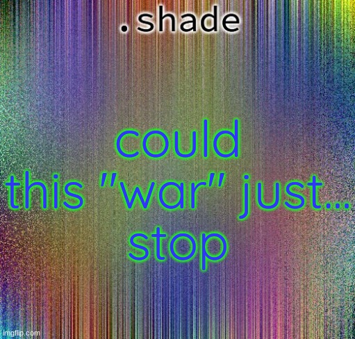 aisjeuhryfgtttttttryudhijjeufy7rgvbhdjfhgy | could this "war" just...
stop | image tagged in aisjeuhryfgtttttttryudhijjeufy7rgvbhdjfhgy | made w/ Imgflip meme maker