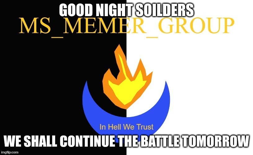 MSMG Flag | GOOD NIGHT SOILDERS; WE SHALL CONTINUE THE BATTLE TOMORROW | made w/ Imgflip meme maker