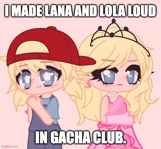 These twins are the best <3 | I MADE LANA AND LOLA LOUD; IN GACHA CLUB. | image tagged in lola loud,lana loud,twins,the loud house,sisters,children | made w/ Imgflip meme maker