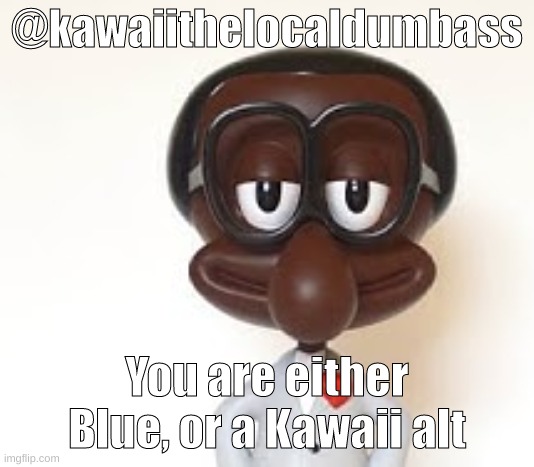 Brian | @kawaiithelocaldumbass; You are either Blue, or a Kawaii alt | image tagged in brian | made w/ Imgflip meme maker