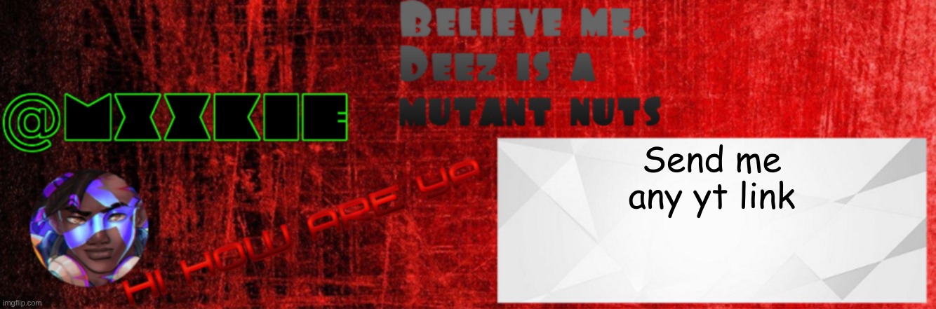 Mxxkie Red Template | Send me any yt link | image tagged in mxxkie red template | made w/ Imgflip meme maker