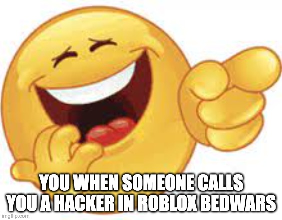 You When Someone Calls You a Hacker In Roblox Bedwars | YOU WHEN SOMEONE CALLS YOU A HACKER IN ROBLOX BEDWARS | image tagged in funny memes | made w/ Imgflip meme maker