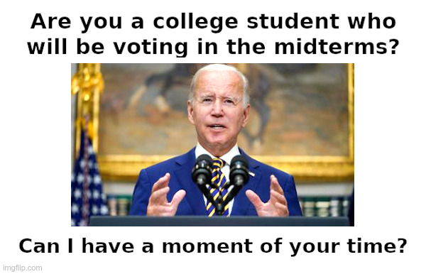 College Student? Joe Biden Has A Message For You! | image tagged in joe biden,student loans,forgiveness,free stuff,buy,votes | made w/ Imgflip meme maker