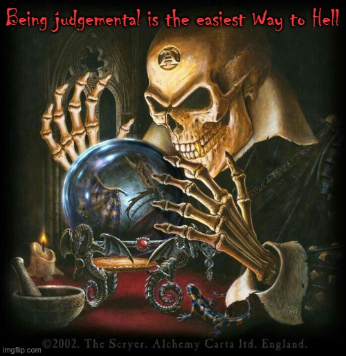 Alchemy skeleton | Being judgemental is the easiest Way to Hell | image tagged in alchemy skeleton | made w/ Imgflip meme maker