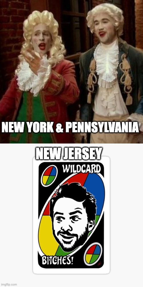 Wild Card |  NEW YORK & PENNSYLVANIA; NEW JERSEY | image tagged in wild card,new jersey,new york,philadelphia,its always sunny in philadelphia | made w/ Imgflip meme maker