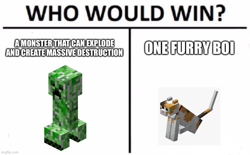 Who Would Win? | A MONSTER THAT CAN EXPLODE AND CREATE MASSIVE DESTRUCTION; ONE FURRY BOI | image tagged in memes,who would win | made w/ Imgflip meme maker