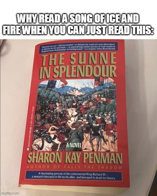 The Sunne in Splenour |  WHY READ A SONG OF ICE AND FIRE WHEN YOU CAN JUST READ THIS: | image tagged in literature,a song of ice and fire,game of thrones | made w/ Imgflip meme maker