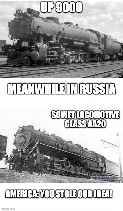 Copycat Locomotives Be Like | UP 9000; MEANWHILE IN RUSSIA; SOVIET LOCOMOTIVE CLASS AA20; AMERICA: YOU STOLE OUR IDEA! | image tagged in plain white,copycat,railroad,trains | made w/ Imgflip meme maker
