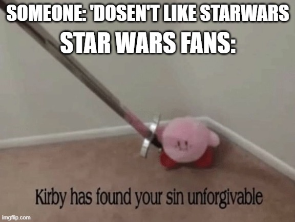 Star wars Community | STAR WARS FANS:; SOMEONE: 'DOSEN'T LIKE STARWARS | image tagged in kirby has found your sin unforgivable | made w/ Imgflip meme maker