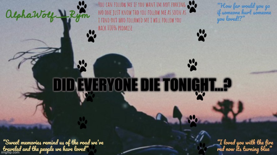 DID EVERYONE DIE TONIGHT...? | image tagged in alpha's template | made w/ Imgflip meme maker