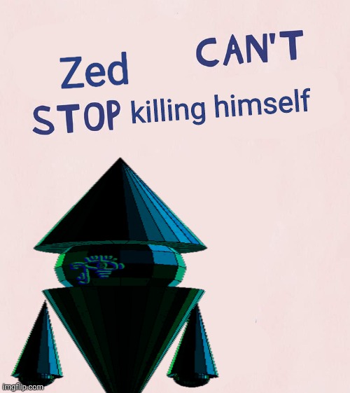 Zed; killing himself | made w/ Imgflip meme maker