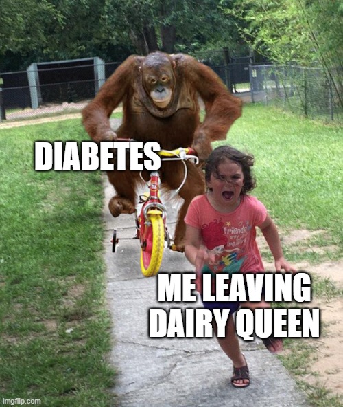 Orangutan chasing girl on a tricycle |  DIABETES; ME LEAVING DAIRY QUEEN | image tagged in orangutan chasing girl on a tricycle,memes,dairy queen,diabetes,ice cream,candy | made w/ Imgflip meme maker