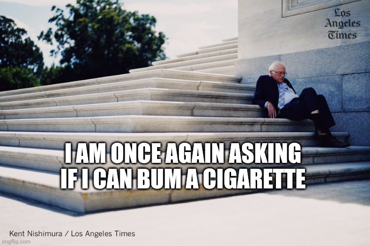 High Quality i am once again asking if i can bum a cigarette Blank Meme Template