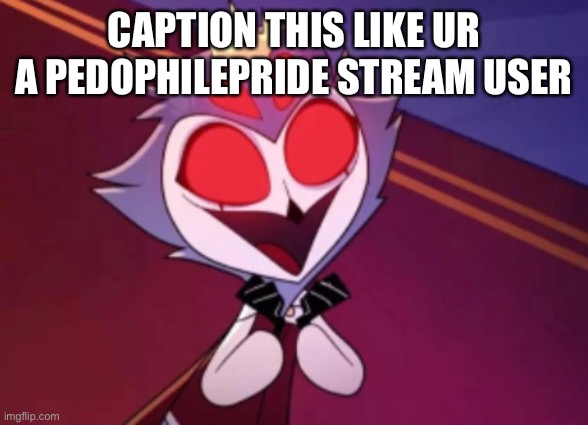 CAPTION THIS LIKE UR A PEDOPHILEPRIDE STREAM USER | made w/ Imgflip meme maker