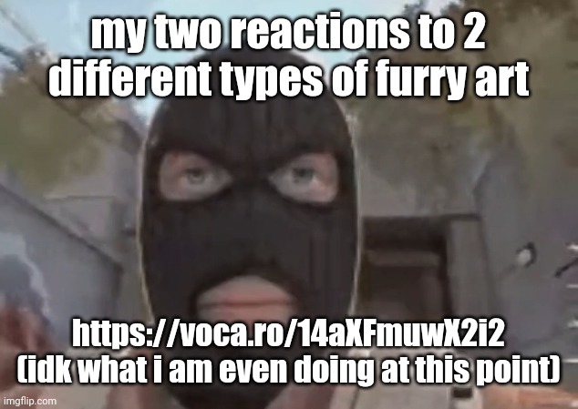 idk | my two reactions to 2 different types of furry art; https://voca.ro/14aXFmuwX2i2

(idk what i am even doing at this point) | image tagged in blogol | made w/ Imgflip meme maker