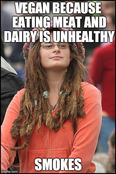 College Liberal Meme | VEGAN BECAUSE EATING MEAT AND DAIRY IS UNHEALTHY SMOKES | image tagged in memes,college liberal,AdviceAnimals | made w/ Imgflip meme maker