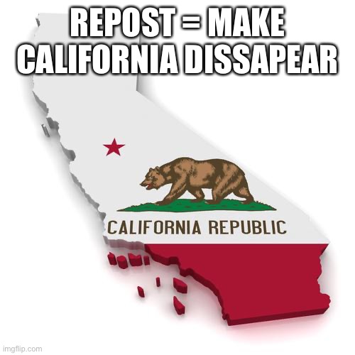 California | REPOST = MAKE CALIFORNIA DISAPPEAR | image tagged in california | made w/ Imgflip meme maker