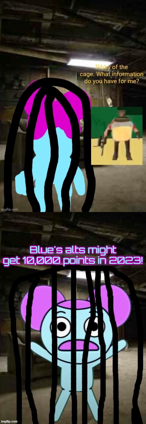 Pibby of the Cage | Blue's alts might get 10,000 points in 2023! | image tagged in pibby of the cage | made w/ Imgflip meme maker
