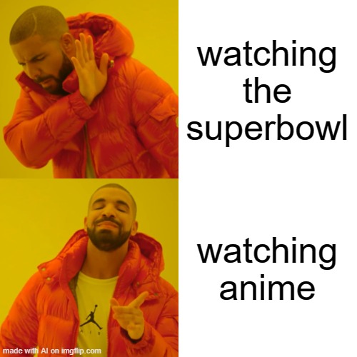 If you could just watch for an anime | watching the superbowl; watching anime | image tagged in memes,drake hotline bling | made w/ Imgflip meme maker