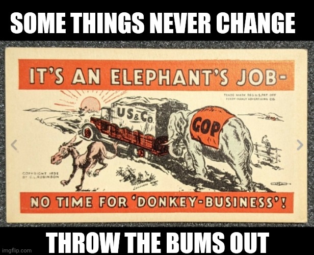 Postcard from the 1930s | SOME THINGS NEVER CHANGE; THROW THE BUMS OUT | image tagged in democrats,you're fired | made w/ Imgflip meme maker