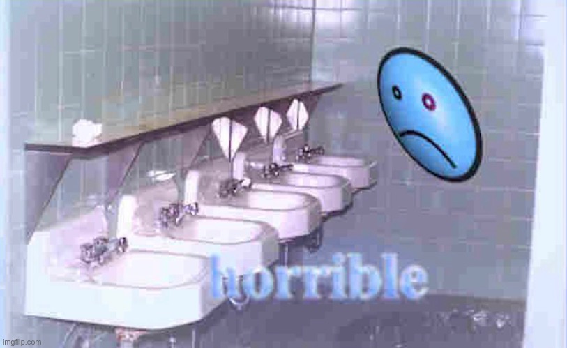 horrible | image tagged in horrible | made w/ Imgflip meme maker