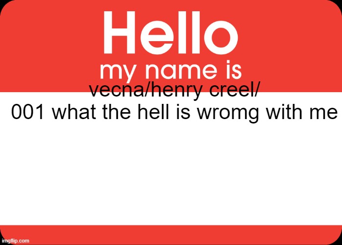 Hello My Name Is | vecna/henry creel/ 001 what the hell is wromg with me | image tagged in hello my name is | made w/ Imgflip meme maker
