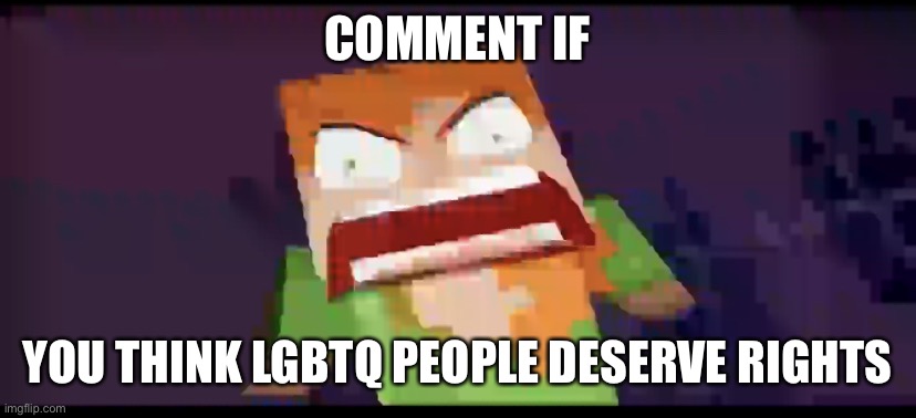 In constant theory nobody will comment (mod note: everyone in comments is gay) [ I'm not, not sure about the others tho - T ] | COMMENT IF; YOU THINK LGBTQ PEOPLE DESERVE RIGHTS | image tagged in a | made w/ Imgflip meme maker