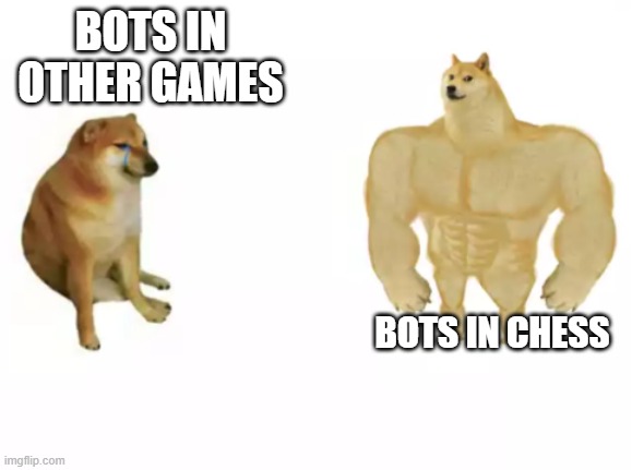 chess bots are hard af to beat | BOTS IN OTHER GAMES; BOTS IN CHESS | image tagged in buff doge vs cheems reversed,autobots,memes,funny,chess,relatable | made w/ Imgflip meme maker