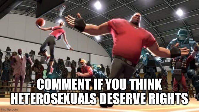 In constant theory somebody will comment | COMMENT IF YOU THINK HETEROSEXUALS DESERVE RIGHTS | image tagged in tf2 ballin | made w/ Imgflip meme maker