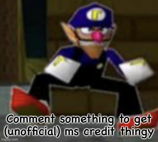 wah male | Comment something to get (unofficial) ms credit thingy | image tagged in wah male | made w/ Imgflip meme maker