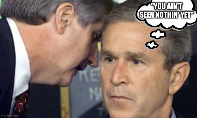 Wash your hands.. | "YOU AIN'T SEEN NOTHIN' YET" | image tagged in george bush 9/11 | made w/ Imgflip meme maker