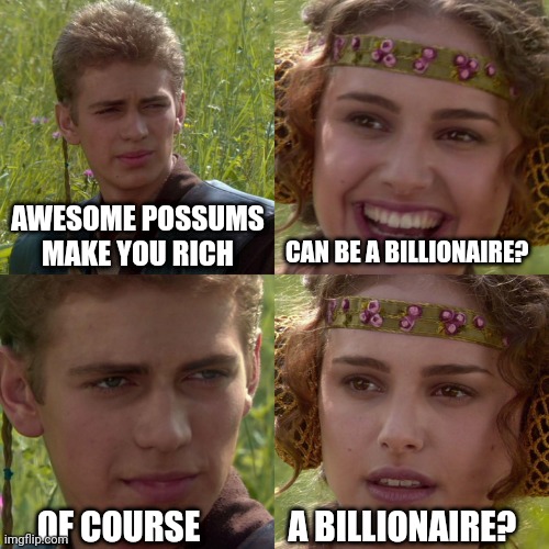 Anakin Padme 4 Panel | AWESOME POSSUMS MAKE YOU RICH; CAN BE A BILLIONAIRE? OF COURSE             A BILLIONAIRE? | image tagged in anakin padme 4 panel | made w/ Imgflip meme maker