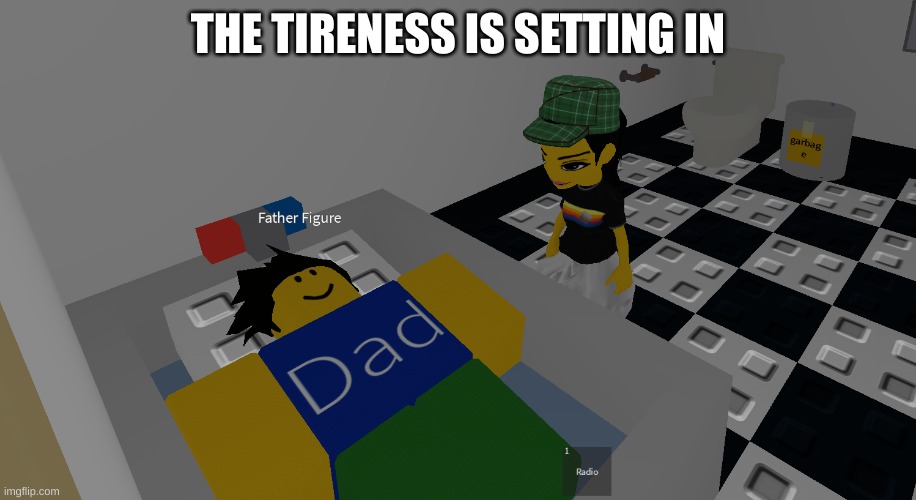 father figure | THE TIRENESS IS SETTING IN | image tagged in father figure | made w/ Imgflip meme maker