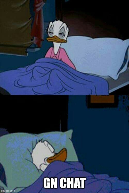 sleepy donald duck in bed | GN CHAT | image tagged in sleepy donald duck in bed | made w/ Imgflip meme maker