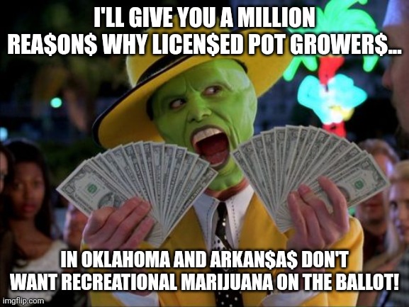 Money Money | I'LL GIVE YOU A MILLION REA$ON$ WHY LICEN$ED POT GROWER$... IN OKLAHOMA AND ARKAN$A$ DON'T WANT RECREATIONAL MARIJUANA ON THE BALLOT! | image tagged in memes,money money,mary jane,tax,loss | made w/ Imgflip meme maker
