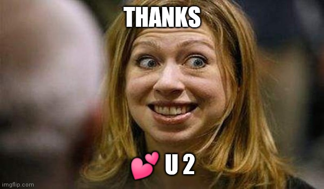 Chelsea Clinton | THANKS ? U 2 | image tagged in chelsea clinton | made w/ Imgflip meme maker