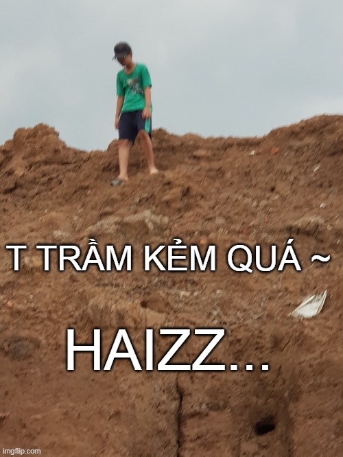 T TRẦM KẺM QUÁ ~; HAIZZ... | made w/ Imgflip meme maker