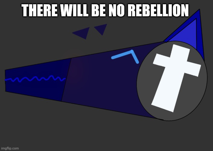 Elias by Me | THERE WILL BE NO REBELLION | image tagged in elias by me | made w/ Imgflip meme maker